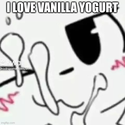 softcore boykisser | I LOVE VANILLA YOGURT | image tagged in softcore boykisser | made w/ Imgflip meme maker