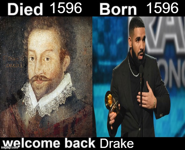 sir francis drake | 1596; 1596; Drake | image tagged in born died welcome back | made w/ Imgflip meme maker