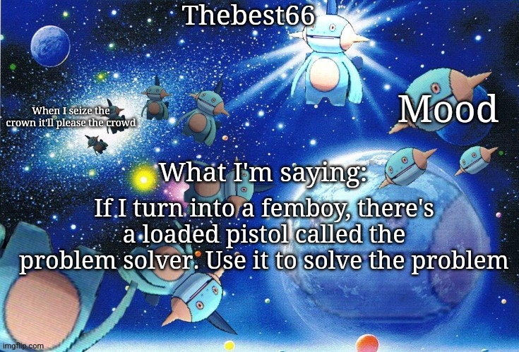 Marshtomp template thebest66 | If I turn into a femboy, there's a loaded pistol called the problem solver. Use it to solve the problem | image tagged in marshtomp template thebest66 | made w/ Imgflip meme maker