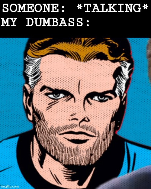 Cross eyed Mr. Fantastic did hear you | SOMEONE: *TALKING*
MY DUMBASS: | image tagged in cross eyed mr fantastic,dumbass,comics,marvel,marvel comics,fantastic four | made w/ Imgflip meme maker