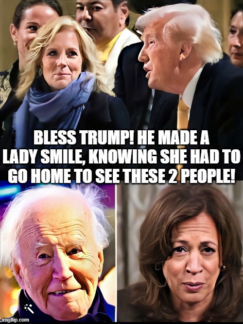 Trump's kindness!! He made Jill smile! He knows she had to go home to Joe! | BLESS TRUMP! HE MADE A LADY SMILE, KNOWING SHE HAD TO GO HOME TO SEE THESE 2 PEOPLE! | image tagged in nice guy,trump laughing,blessings | made w/ Imgflip meme maker