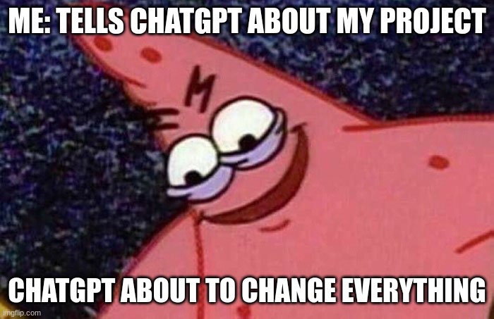 chatgpt meme | ME: TELLS CHATGPT ABOUT MY PROJECT; CHATGPT ABOUT TO CHANGE EVERYTHING | image tagged in evil patrick,chatgpt | made w/ Imgflip meme maker