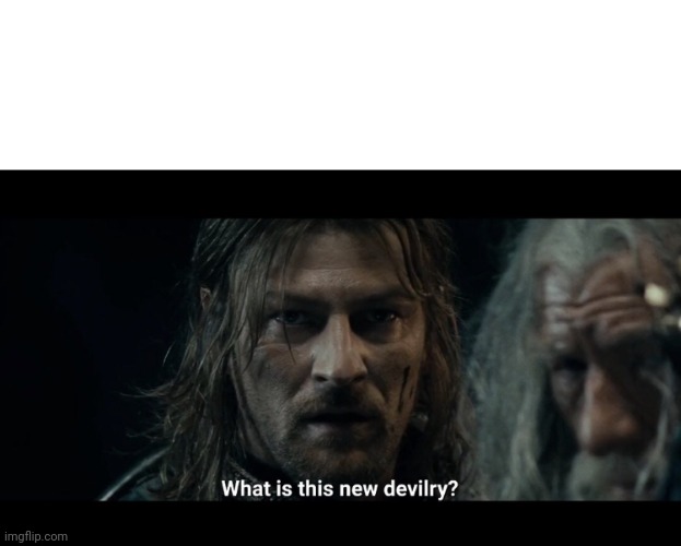 What is this New Devilry? | image tagged in what is this new devilry | made w/ Imgflip meme maker