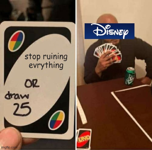 UNO Draw 25 Cards | stop ruining evrything | image tagged in memes,uno draw 25 cards,disney | made w/ Imgflip meme maker