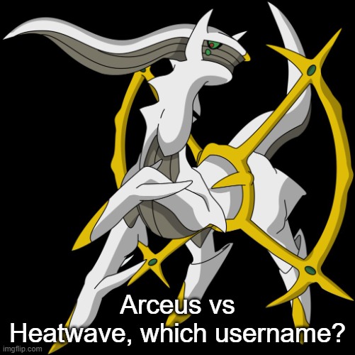 Arceus | Arceus vs Heatwave, which username? | image tagged in arceus | made w/ Imgflip meme maker