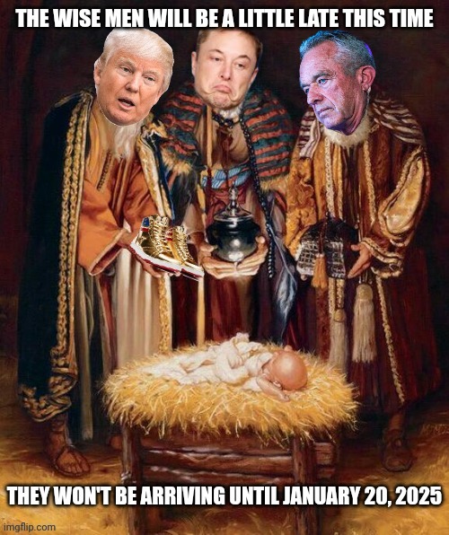 Merry Trumpmas ! | image tagged in three wise men,donald trump,elon musk,robert kennedy jr,trump inauguration,inauguration day | made w/ Imgflip meme maker