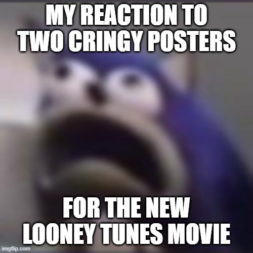 another reason why i won't waste time on the new looney tunes movie | MY REACTION TO TWO CRINGY POSTERS; FOR THE NEW LOONEY TUNES MOVIE | image tagged in distress,cringe,looney tunes | made w/ Imgflip meme maker