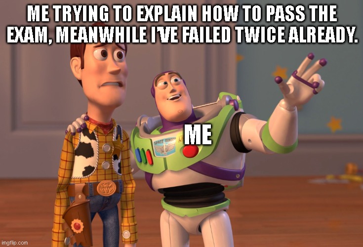 Friendship | ME TRYING TO EXPLAIN HOW TO PASS THE EXAM, MEANWHILE I’VE FAILED TWICE ALREADY. ME | image tagged in memes,x x everywhere | made w/ Imgflip meme maker