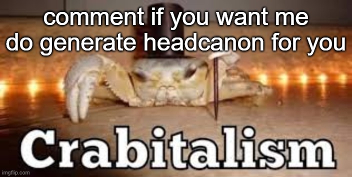 Crabitalism | comment if you want me do generate headcanon for you | image tagged in crabitalism | made w/ Imgflip meme maker