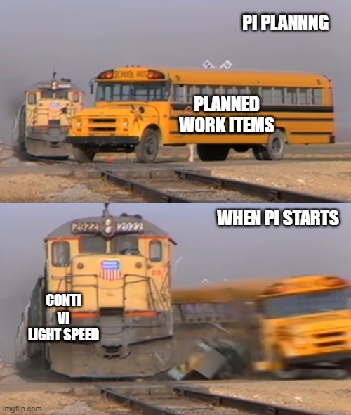 A train hitting a school bus | PI PLANNNG; PLANNED WORK ITEMS; WHEN PI STARTS; CONTI VI LIGHT SPEED | image tagged in a train hitting a school bus | made w/ Imgflip meme maker