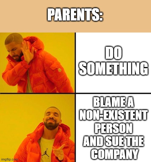 Parents about Character.AI | PARENTS:; DO SOMETHING; BLAME A 
NON-EXISTENT 
PERSON 
AND SUE THE 
COMPANY | image tagged in drake meme,character ai,ai meme,parents | made w/ Imgflip meme maker