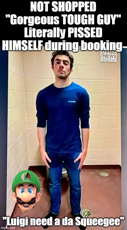 Lib HERO Luigi Mangione is a pants pisser | NOT SHOPPED
"Gorgeous TOUGH GUY" Literally PISSED HIMSELF during booking; "Luigi need a da Squeegee" | image tagged in lib hero luigi mangione  pissed himself meme | made w/ Imgflip meme maker