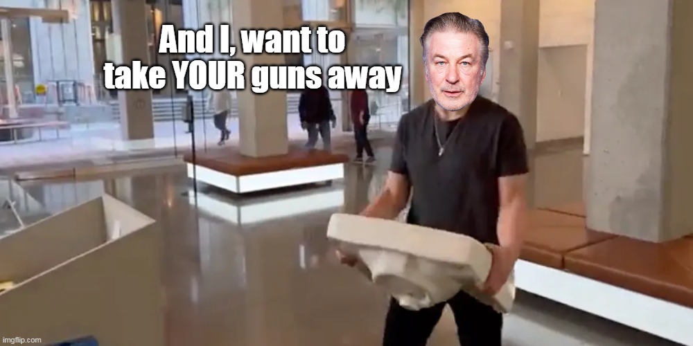 And I, want to take YOUR guns away | made w/ Imgflip meme maker