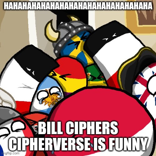 Laughing Countryballs | HAHAHAHAHAHAHAHAHAHAHAHAHAHAHAHA; BILL CIPHERS CIPHERVERSE IS FUNNY | image tagged in laughing countryballs | made w/ Imgflip meme maker