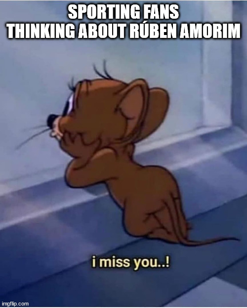 We miss you Amorim! | SPORTING FANS THINKING ABOUT RÚBEN AMORIM | image tagged in i miss you,scp,sporting,football coach,ruben amorim | made w/ Imgflip meme maker