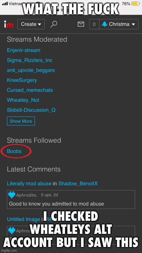 WHAT THE FUCK; I CHECKED WHEATLEYS ALT ACCOUNT BUT I SAW THIS | made w/ Imgflip meme maker