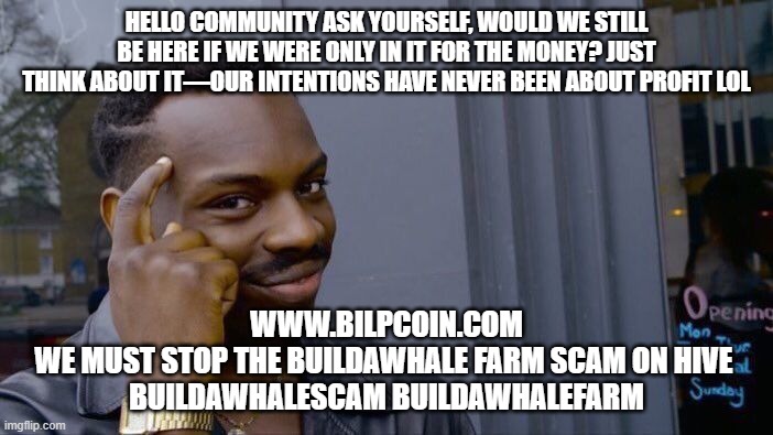 Roll Safe Think About It Meme | HELLO COMMUNITY ASK YOURSELF, WOULD WE STILL BE HERE IF WE WERE ONLY IN IT FOR THE MONEY? JUST THINK ABOUT IT—OUR INTENTIONS HAVE NEVER BEEN ABOUT PROFIT LOL; WWW.BILPCOIN.COM

WE MUST STOP THE BUILDAWHALE FARM SCAM ON HIVE 

BUILDAWHALESCAM BUILDAWHALEFARM | image tagged in memes,roll safe think about it | made w/ Imgflip meme maker