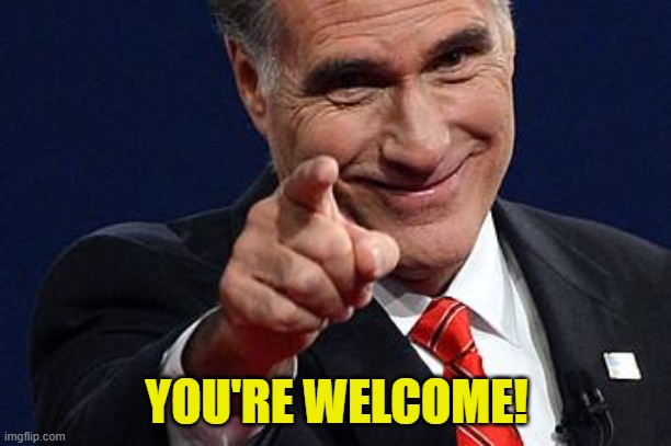 YOU'RE WELCOME! | image tagged in mitt romney pointing | made w/ Imgflip meme maker