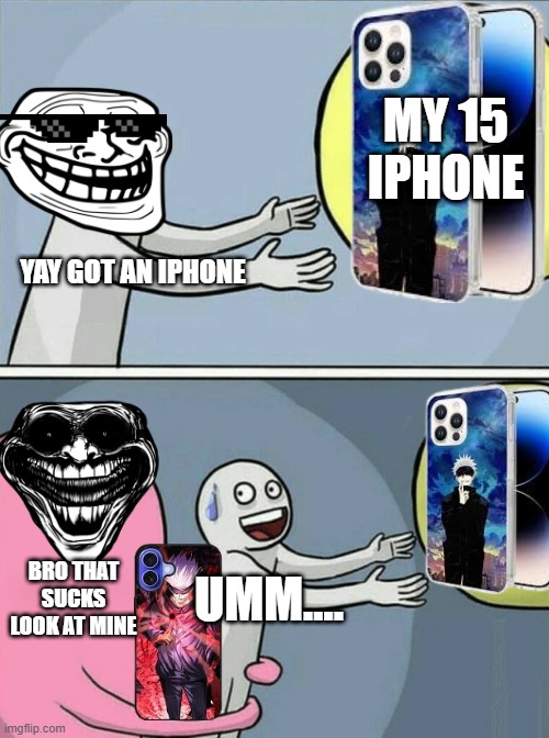 Iphone | MY 15 IPHONE; YAY GOT AN IPHONE; BRO THAT SUCKS LOOK AT MINE; UMM.... | image tagged in memes,iphone,iphone16,phone,smartphone | made w/ Imgflip meme maker