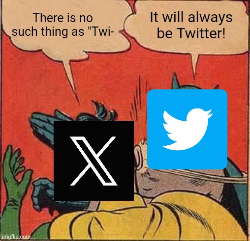 I won't give up 'til Elon Musk is eventually fired. | There is no such thing as "Twi-; It will always be Twitter! | image tagged in memes,batman slapping robin,twitter,elon musk,x,meme | made w/ Imgflip meme maker