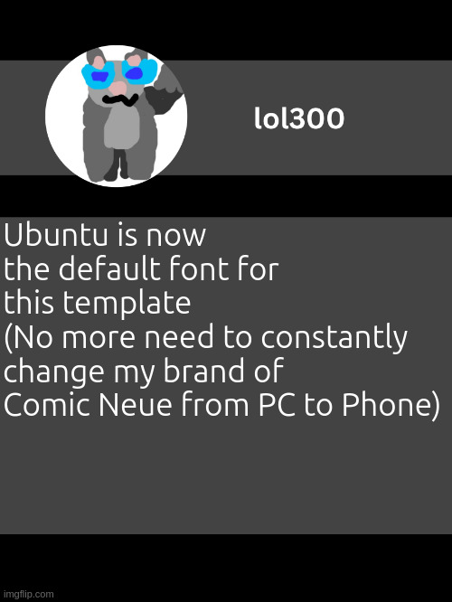 lol300 announcement template but straight to the point | Ubuntu is now the default font for this template
(No more need to constantly change my brand of Comic Neue from PC to Phone) | image tagged in lol300 announcement template but straight to the point | made w/ Imgflip meme maker