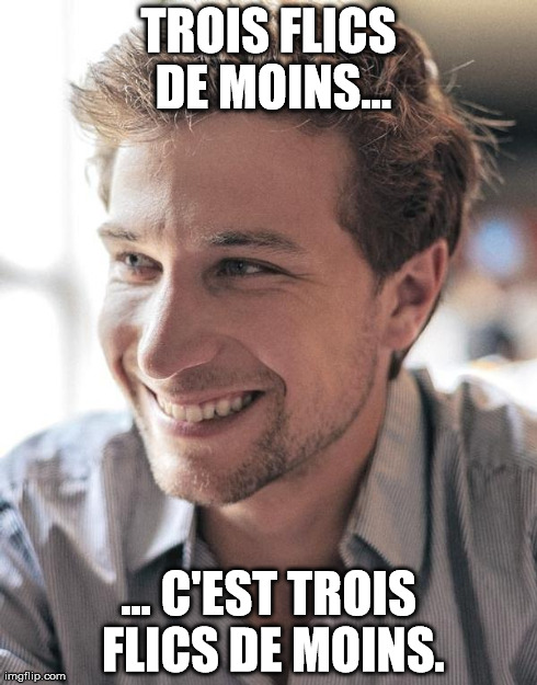 TROIS FLICS DE MOINS... ... C'EST TROIS FLICS DE MOINS. | made w/ Imgflip meme maker