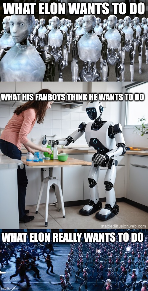 WHAT ELON WANTS TO DO; WHAT HIS FANBOYS THINK HE WANTS TO DO; WHAT ELON REALLY WANTS TO DO | image tagged in i robot,elon,musk,elon musk,robots,world domination | made w/ Imgflip meme maker