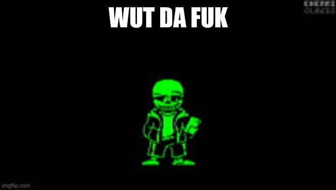 WUT DA FUK | image tagged in green sans looking at phone | made w/ Imgflip meme maker