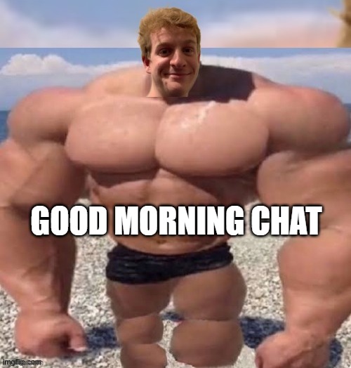 THP and he is freaking jacked | GOOD MORNING CHAT | image tagged in thp and he is freaking jacked | made w/ Imgflip meme maker