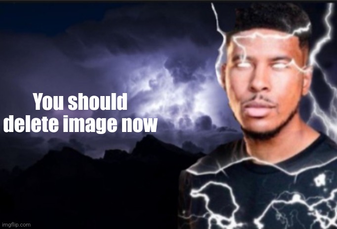 K wodr blank | You should delete image now | image tagged in k wodr blank | made w/ Imgflip meme maker