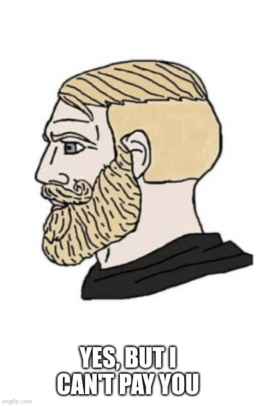 Bearded Chad | YES, BUT I CAN'T PAY YOU | image tagged in chad,beard,blonde,just chad | made w/ Imgflip meme maker