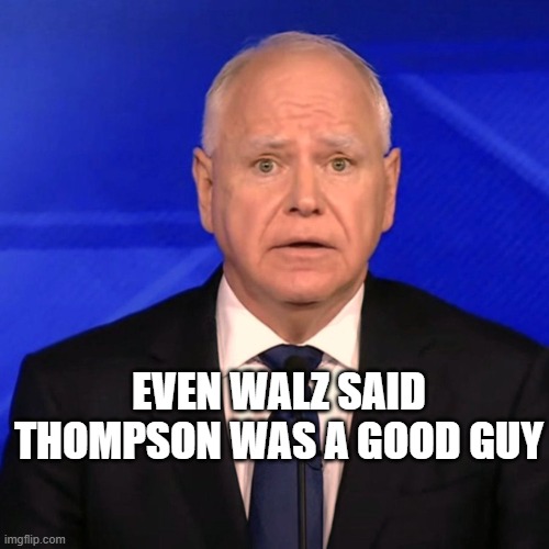 Tim Walz Debate 2024 | EVEN WALZ SAID THOMPSON WAS A GOOD GUY | image tagged in tim walz debate 2024 | made w/ Imgflip meme maker