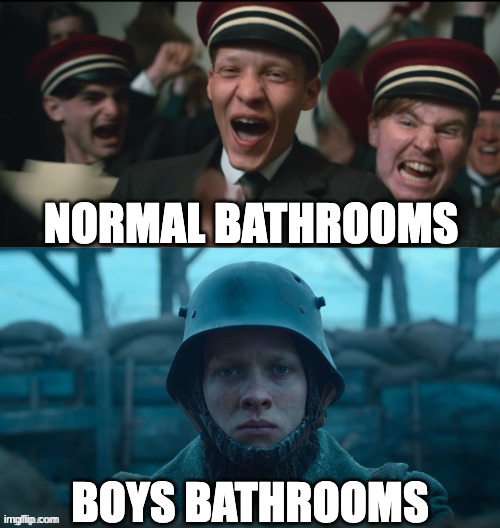 All Quiet On The Western Front | NORMAL BATHROOMS; BOYS BATHROOMS | image tagged in all quiet on the western front | made w/ Imgflip meme maker