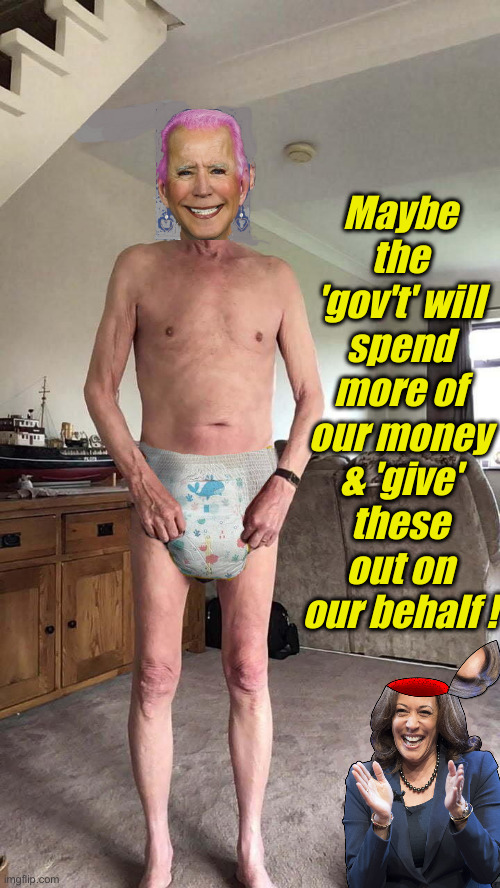 gay Joe Biden in diapers | Maybe the 'gov't' will spend more of our money & 'give' these out on our behalf ! | image tagged in gay joe biden in diapers | made w/ Imgflip meme maker