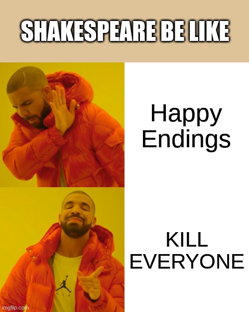 Drake Hotline Bling Meme | SHAKESPEARE BE LIKE; Happy Endings; KILL EVERYONE | image tagged in memes,drake hotline bling | made w/ Imgflip meme maker