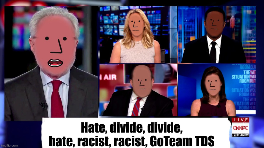 CNNPC | Hate, divide, divide, hate, racist, racist, GoTeam TDS | image tagged in beep beep your opinion is racist,political meme,politics,funny memes,funny,cnnpc | made w/ Imgflip meme maker