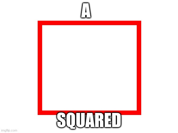 a squared | A; SQUARED | image tagged in square | made w/ Imgflip meme maker