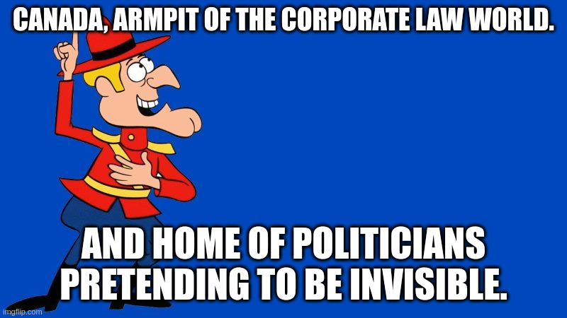 Canada | CANADA, ARMPIT OF THE CORPORATE LAW WORLD. AND HOME OF POLITICIANS PRETENDING TO BE INVISIBLE. | image tagged in dudley do right | made w/ Imgflip meme maker