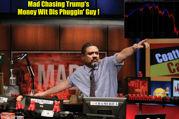 The Real Skim Shady | Mad Chasing Trump's Money Wit Dis Phuggin' Guy ! | image tagged in memes,mad money jim cramer,political meme,politics,funny memes,funny | made w/ Imgflip meme maker