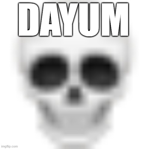 Skull emoji | DAYUM | image tagged in skull emoji | made w/ Imgflip meme maker