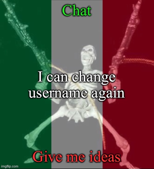 Fit like, chat? | Chat; I can change username again; Give me ideas | image tagged in italy forever,msmg | made w/ Imgflip meme maker