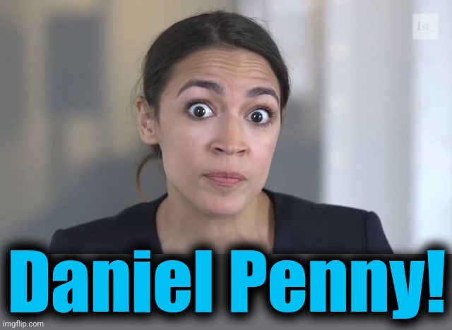 Crazy Alexandria Ocasio-Cortez | Daniel Penny! | image tagged in crazy alexandria ocasio-cortez | made w/ Imgflip meme maker