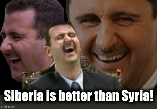 Assad laugh | Siberia is better than Syria! | image tagged in assad laugh | made w/ Imgflip meme maker