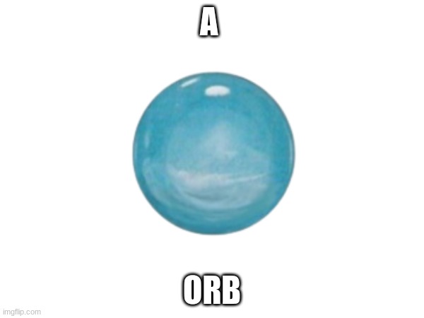 orb | A; ORB | image tagged in 3d | made w/ Imgflip meme maker