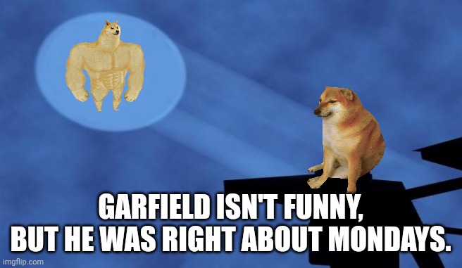 batman signal | GARFIELD ISN'T FUNNY, BUT HE WAS RIGHT ABOUT MONDAYS. | image tagged in batman signal | made w/ Imgflip meme maker