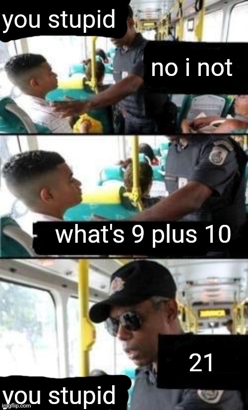 Disabled seat | you stupid; no i not; what's 9 plus 10; 21; you stupid | image tagged in disabled seat | made w/ Imgflip meme maker