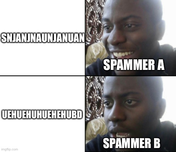 Subsbhshbshbhebhebhbwubw | SNJANJNAUNJANUAN; SPAMMER A; UEHUEHUHUEHEHUBD; SPAMMER B | image tagged in happy / shock | made w/ Imgflip meme maker