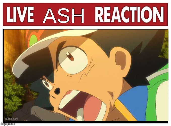 Live reaction | ASH | image tagged in live reaction | made w/ Imgflip meme maker