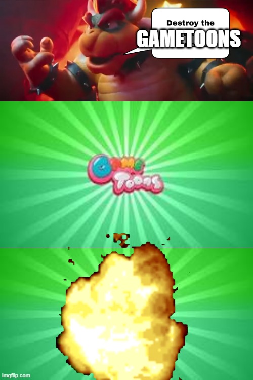 Destroy Gametoons | GAMETOONS | image tagged in bowser will destroy who | made w/ Imgflip meme maker