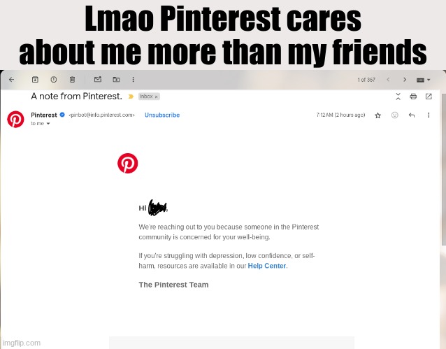 why T-T | Lmao Pinterest cares about me more than my friends | made w/ Imgflip meme maker